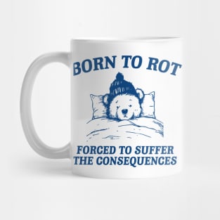 born to rot forced to suffer the consequences shirt, Funny Meme T Shirt, Cartoon Bear Mug